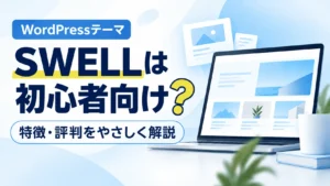 WordPressテーマSWELLは初心者向け？特徴・評判をやさしく解説